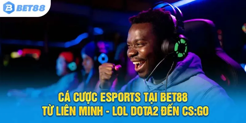 Cá cược Esports tại Bet88 – từ Liên Minh, Dota2 đến CS:GO